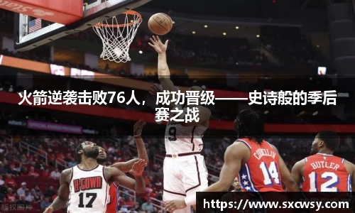 火箭逆袭击败76人，成功晋级——史诗般的季后赛之战