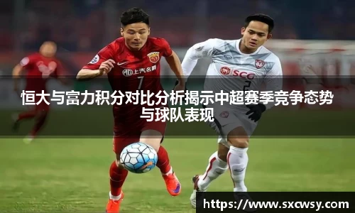 恒大与富力积分对比分析揭示中超赛季竞争态势与球队表现