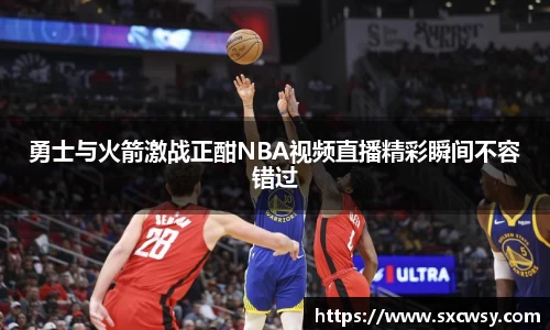勇士与火箭激战正酣NBA视频直播精彩瞬间不容错过
