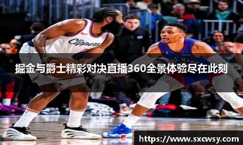 掘金与爵士精彩对决直播360全景体验尽在此刻