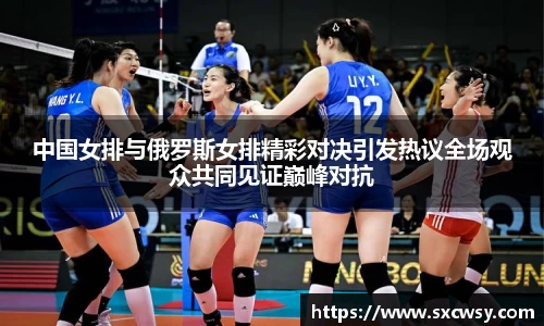 中国女排与俄罗斯女排精彩对决引发热议全场观众共同见证巅峰对抗