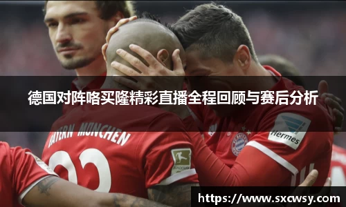 德国对阵咯买隆精彩直播全程回顾与赛后分析
