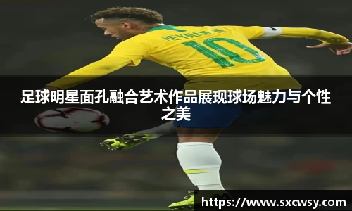 足球明星面孔融合艺术作品展现球场魅力与个性之美