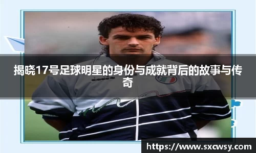 揭晓17号足球明星的身份与成就背后的故事与传奇