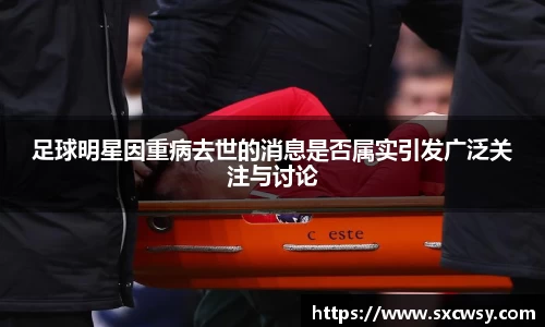 足球明星因重病去世的消息是否属实引发广泛关注与讨论